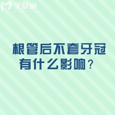 根管后不套牙冠有什么影响？为牙齿按个保护伞更加耐用