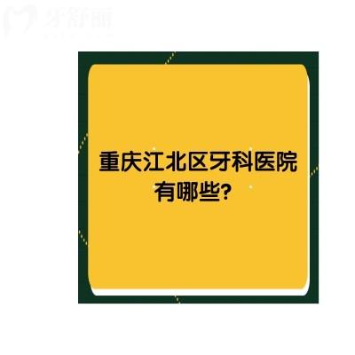 重庆江北区牙科医院有哪些？五家正规口腔医院+价目表分享给您