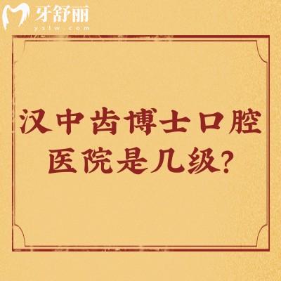 汉中齿博士口腔医院是几级？医院资质+医生介绍+价目表等一文分享