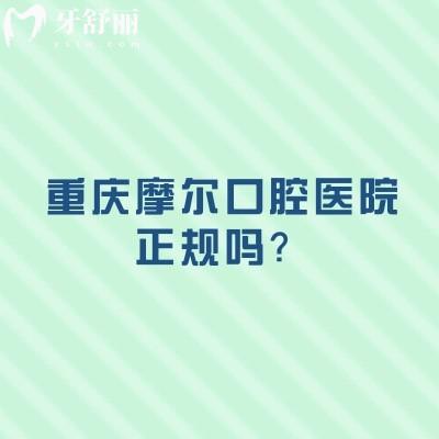 重庆摩尔口腔医院正规吗？重庆摩尔不仅正规而且收费不贵