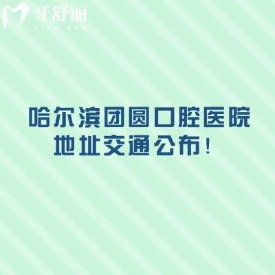 哈尔滨团圆口腔医院地址交通公布！在南岗区地铁公交自驾都便利