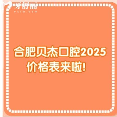 合肥贝杰口腔2025价格表来啦！种牙3980+牙齿矫正6800+牙贴面1500+等