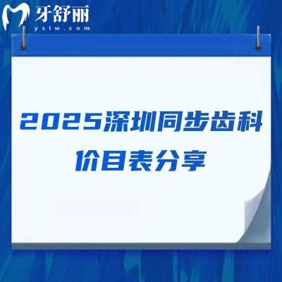 2025深圳同步齿科价目表分享，价目表+医院简介+详细地址等公开！