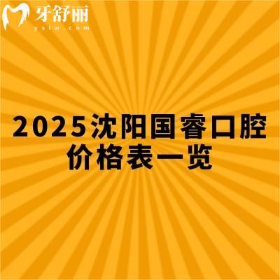 2025沈阳国睿口腔价格表一览，种牙1500起矫正2999起医院实力强共五家门店