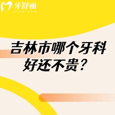 吉林市哪个牙科好还不贵？正规口腔资质的牙科都在这