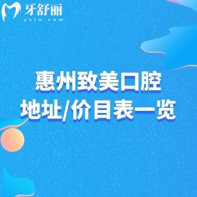 惠州致美口腔地址/价目表一览，公布4家门店地址交通以及详细收费