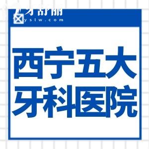 曝光西宁五大口碑牙科医院排名:中诺/华康/非凡等牙科正规规模大技术强