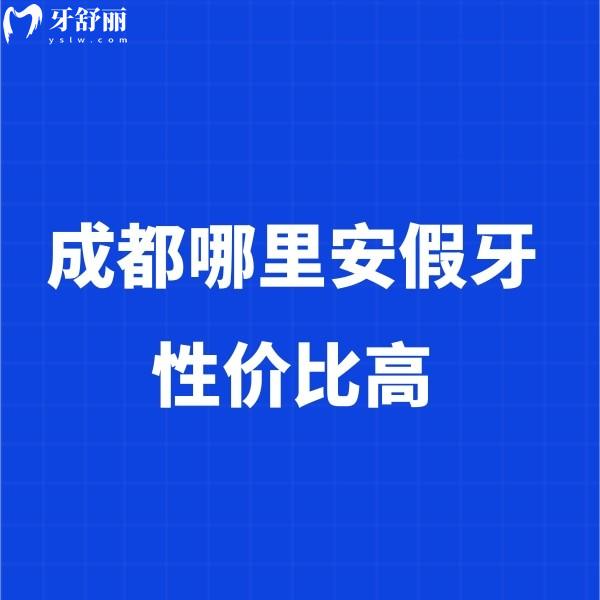 成都哪里安假牙性价比高?牙友推荐新桥/极光/橙奕等5家口腔装假牙便宜又好