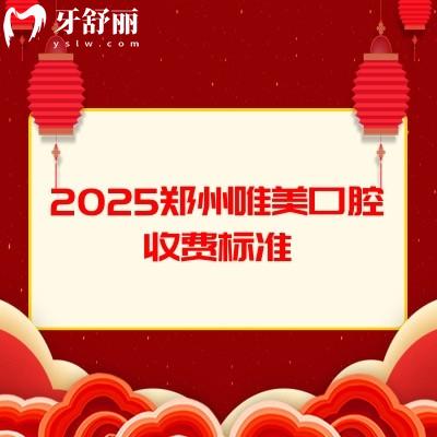 2025郑州唯美口腔收费标准，种植牙、矫正、拔牙、补牙、根管费用齐全